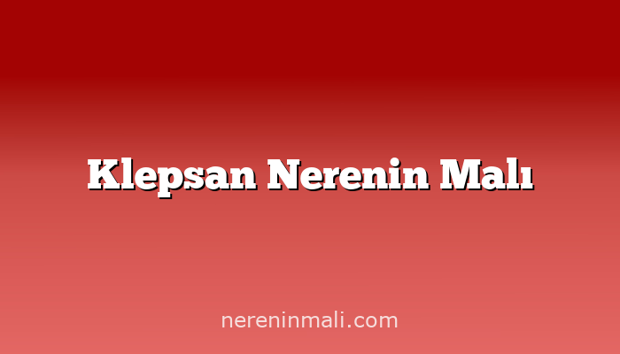 Klepsan Nerenin Malı