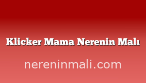 Klicker Mama Nerenin Malı