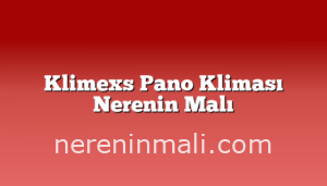 Klimexs Pano Kliması Nerenin Malı