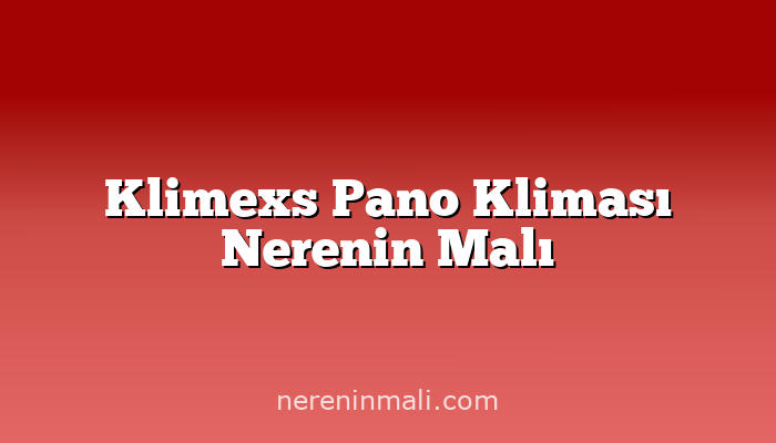 Klimexs Pano Kliması Nerenin Malı