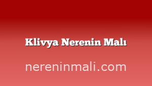 Klivya Nerenin Malı