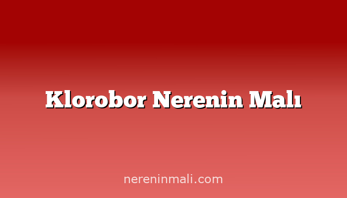 Klorobor Nerenin Malı