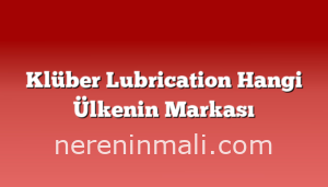 Klüber Lubrication Hangi Ülkenin Markası