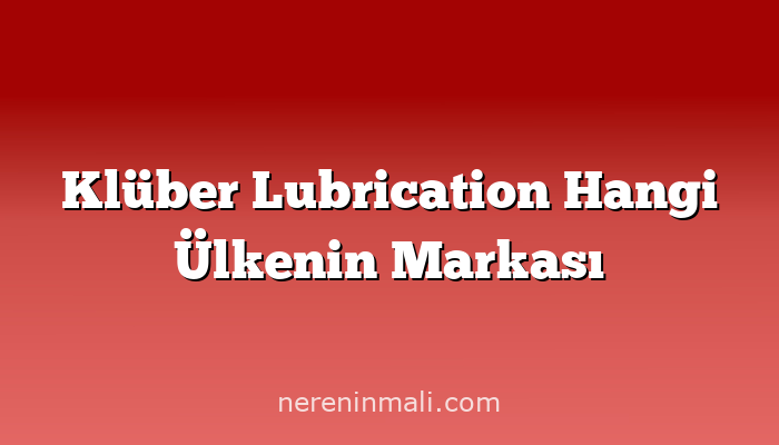 Klüber Lubrication Hangi Ülkenin Markası