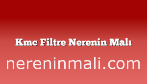 Kmc Filtre Nerenin Malı