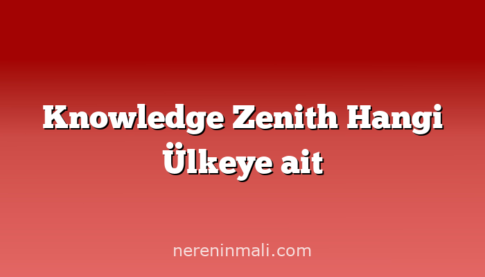 Knowledge Zenith Hangi Ülkeye ait