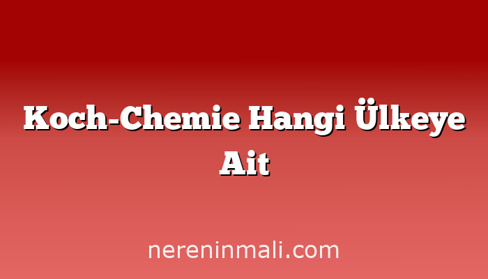 Koch-Chemie Hangi Ülkeye Ait