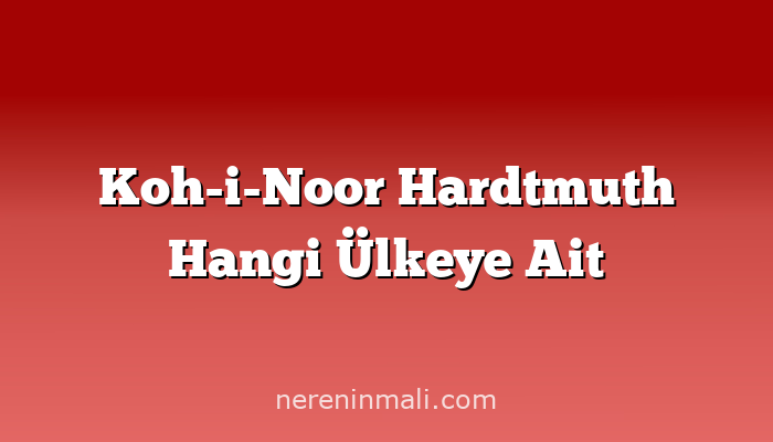 Koh-i-Noor Hardtmuth Hangi Ülkeye Ait