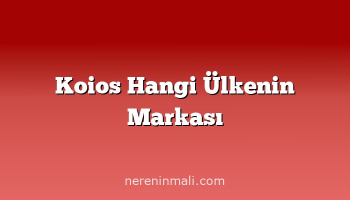 Koios Hangi Ülkenin Markası