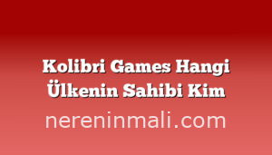 Kolibri Games Hangi Ülkenin Sahibi Kim