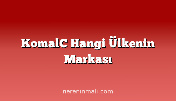 KomalC Hangi Ülkenin Markası