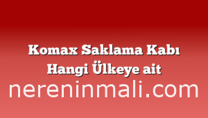 Komax Saklama Kabı Hangi Ülkeye ait