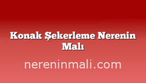 Konak Şekerleme Nerenin Malı