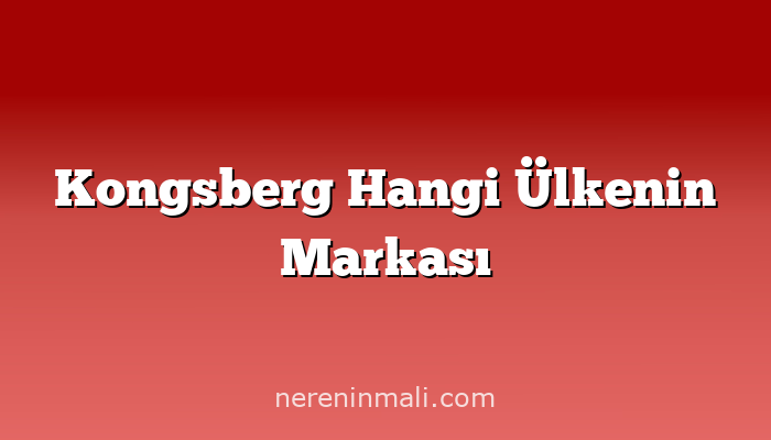 Kongsberg Hangi Ülkenin Markası