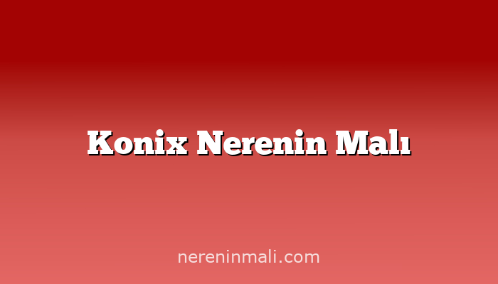 Konix Nerenin Malı