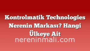 Kontrolmatik Technologies Nerenin Markası? Hangi Ülkeye Ait