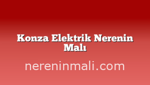 Konza Elektrik Nerenin Malı