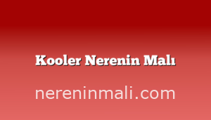 Kooler Nerenin Malı