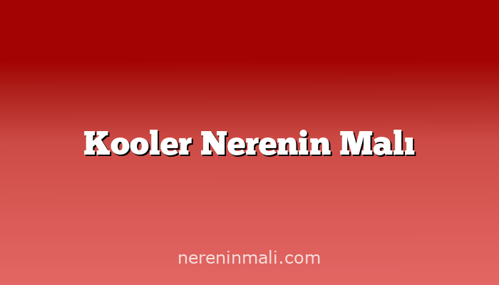 Kooler Nerenin Malı