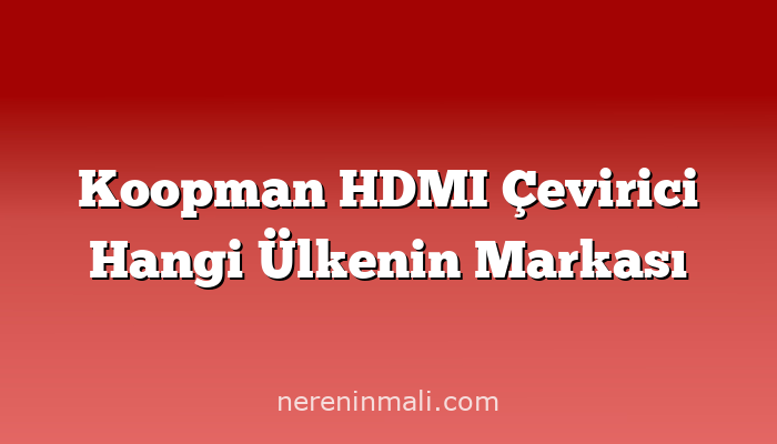 Koopman HDMI Çevirici Hangi Ülkenin Markası