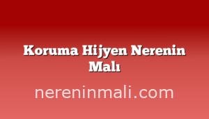 Koruma Hijyen Nerenin Malı