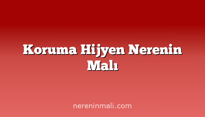 Koruma Hijyen Nerenin Malı