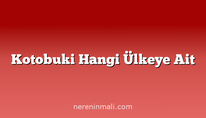 Kotobuki Hangi Ülkeye Ait