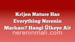 Krijen Nature Has Everything Nerenin Markası? Hangi Ülkeye Ait