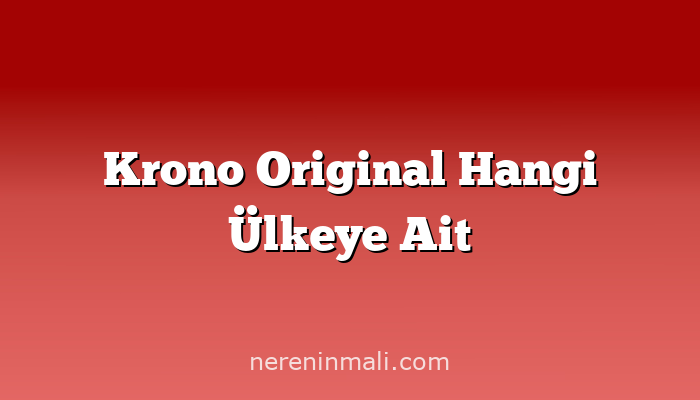 Krono Original Hangi Ülkeye Ait