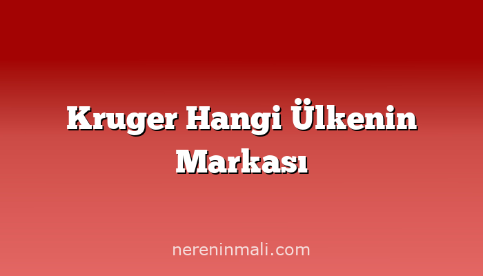 Kruger Hangi Ülkenin Markası