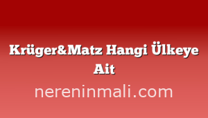 Krüger&Matz Hangi Ülkeye Ait