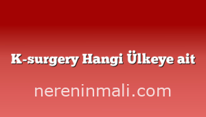 K-surgery Hangi Ülkeye ait