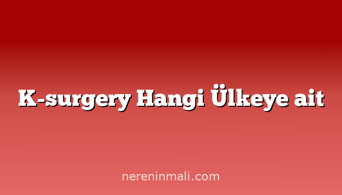 K-surgery Hangi Ülkeye ait