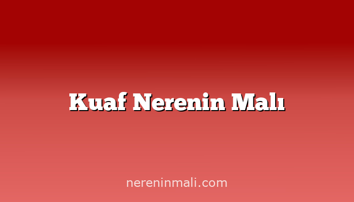 Kuaf Nerenin Malı