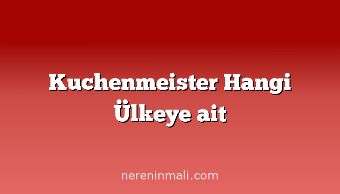 Kuchenmeister Hangi Ülkeye ait