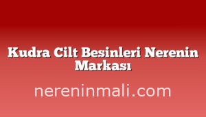 Kudra Cilt Besinleri Nerenin Markası