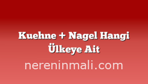 Kuehne + Nagel Hangi Ülkeye Ait