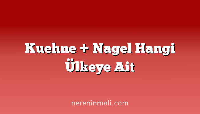 Kuehne + Nagel Hangi Ülkeye Ait