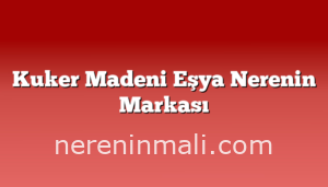 Kuker Madeni Eşya Nerenin Markası