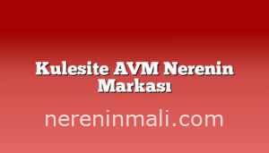 Kulesite AVM Nerenin Markası