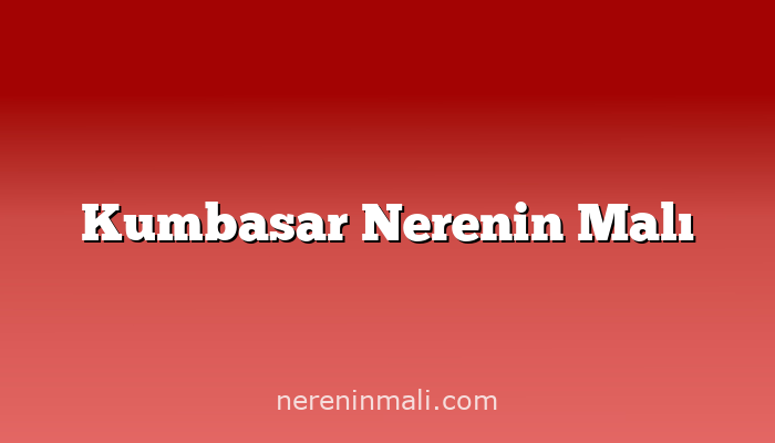 Kumbasar Nerenin Malı