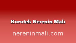 Kurutek Nerenin Malı