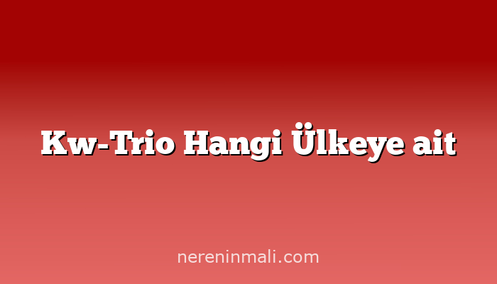 Kw-Trio Hangi Ülkeye ait