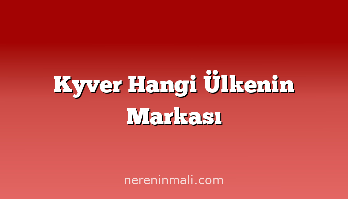 Kyver Hangi Ülkenin Markası