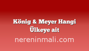 König & Meyer Hangi Ülkeye ait