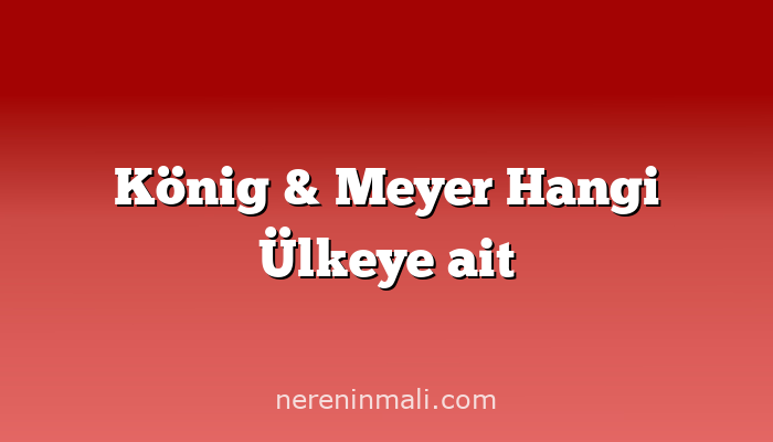 König & Meyer Hangi Ülkeye ait