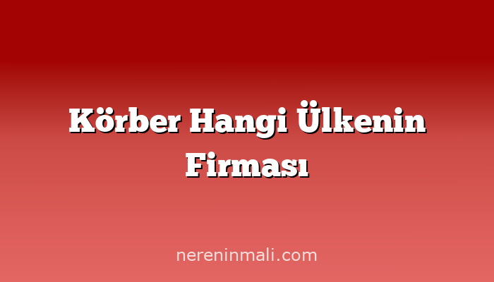 Körber Hangi Ülkenin Firması