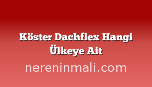 Köster Dachflex Hangi Ülkeye Ait