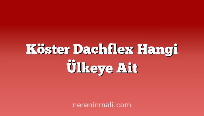 Köster Dachflex Hangi Ülkeye Ait