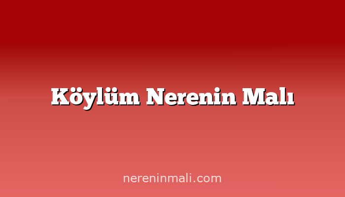 Köylüm Nerenin Malı